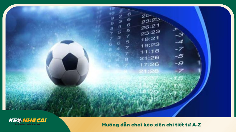 Hướng dẫn chơi kèo xiên chi tiết từ A-Z