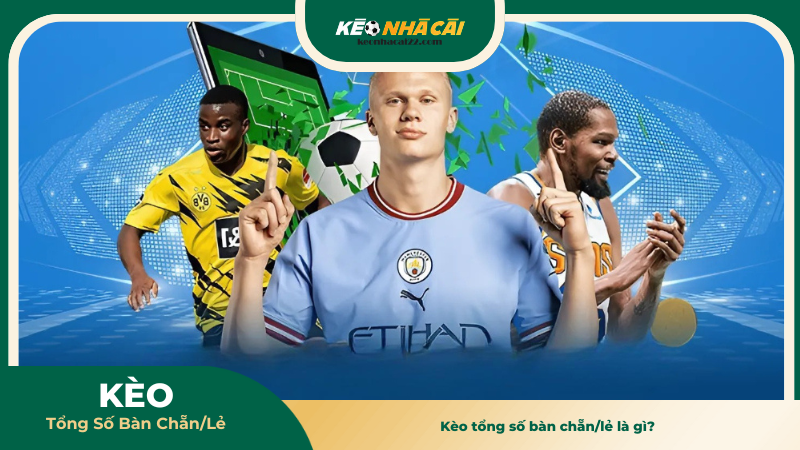 Kèo tổng số bàn chẵn/lẻ là gì? 