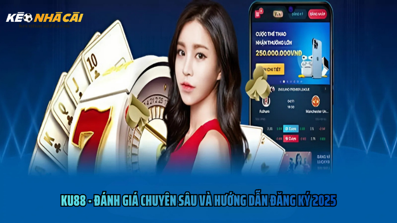 Ku88 - Đánh Giá Chuyên Sâu Và Hướng Dẫn Đăng Ký 2025