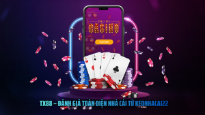 TX88 – Đánh Giá Toàn Diện Nhà Cái Từ Keonhacai22