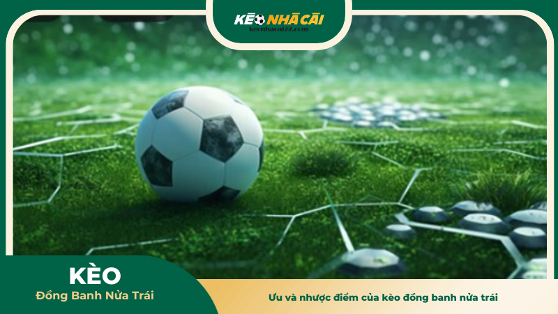 Ưu và nhược điểm của kèo đồng banh nửa trái trong cá cược bóng đá
